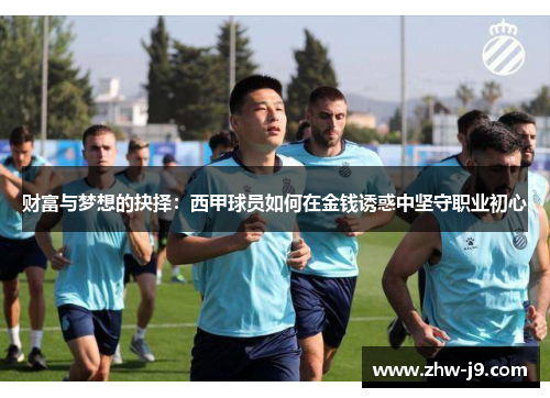 财富与梦想的抉择：西甲球员如何在金钱诱惑中坚守职业初心