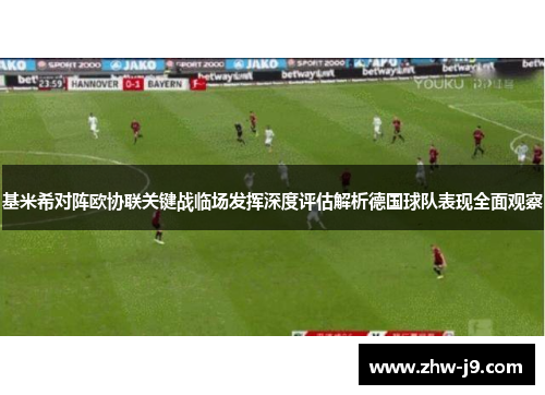 基米希对阵欧协联关键战临场发挥深度评估解析德国球队表现全面观察