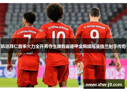 凯恩拜仁首季火力全开勇夺生涯首座德甲金靴续写英格兰射手传奇