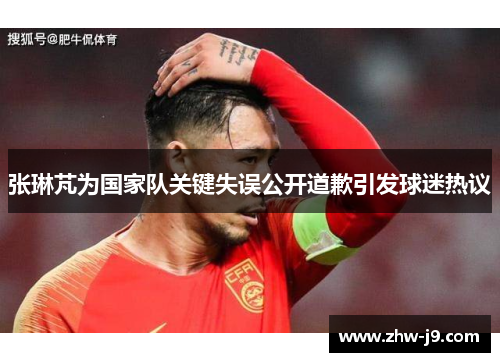 张琳芃为国家队关键失误公开道歉引发球迷热议