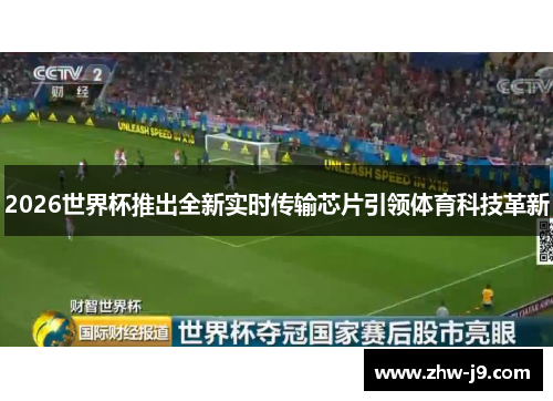 2026世界杯推出全新实时传输芯片引领体育科技革新 2026世界杯推出全新实时传输芯片引领体育科技革新