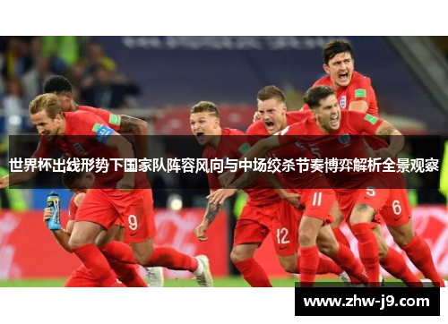 世界杯出线形势下国家队阵容风向与中场绞杀节奏博弈解析全景观察