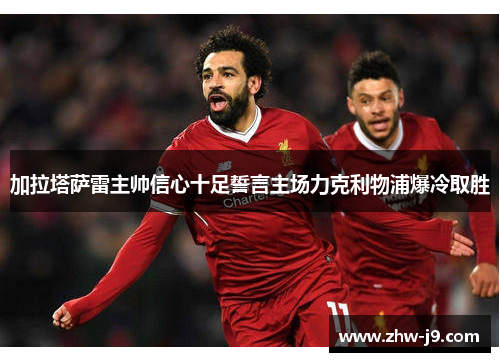 加拉塔萨雷主帅信心十足誓言主场力克利物浦爆冷取胜 加拉塔萨雷主帅信心十足誓言主场力克利物浦爆冷取胜