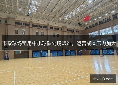市政球场租用中小球队处境艰难,运营成本压力加大 市政球场租用中小球队处境艰难,运营成本压力加大
